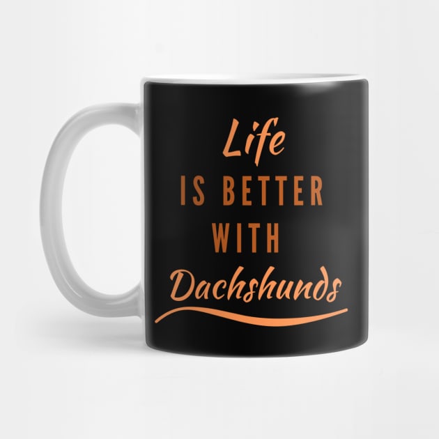 Life is better with Dachshunds by Fantastic Store